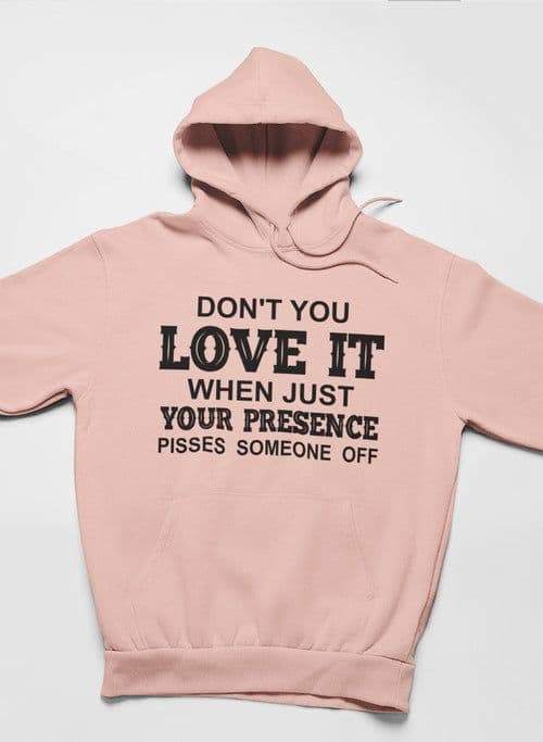 image-Don't You Love It When Just Your Presence Pisses Someone Off Hoodie