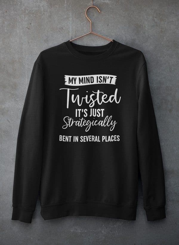 image-My Mind Isn't Twisted It's Just Strategically Bent In Several Places