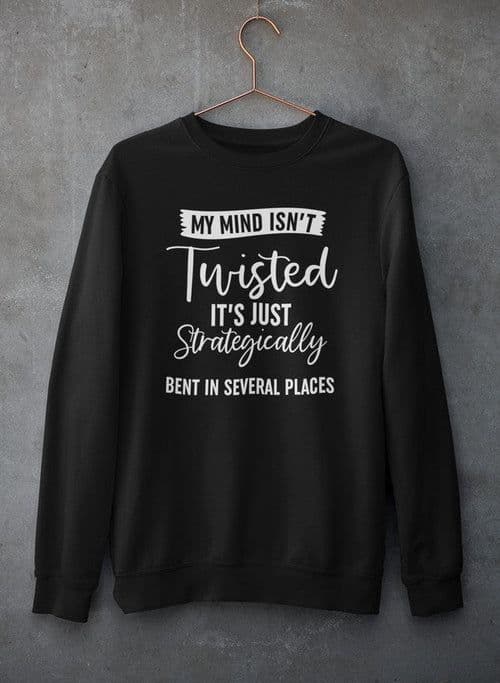 image-My Mind Isn't Twisted It's Just Strategically Bent In Several Places