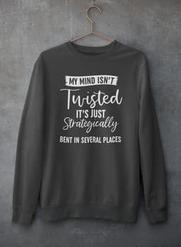 image-My Mind Isn't Twisted It's Just Strategically Bent In Several Places