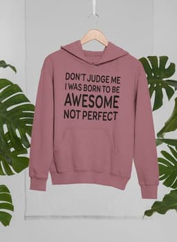 image-Don't Judge Me I Was Born To Be Awesome Not Perfect Hoodie