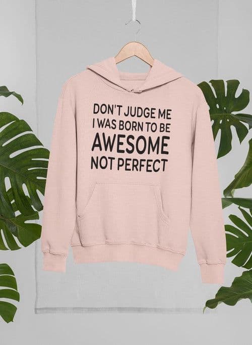 image-Don't Judge Me I Was Born To Be Awesome Not Perfect Hoodie