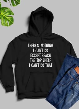 image-There Is Nothing I Cant Do Except Reach The Top Shelf Hoodie