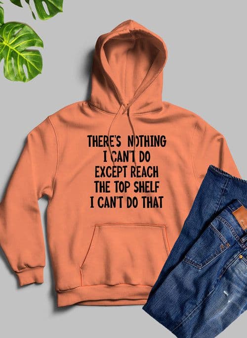image-There Is Nothing I Cant Do Except Reach The Top Shelf Hoodie