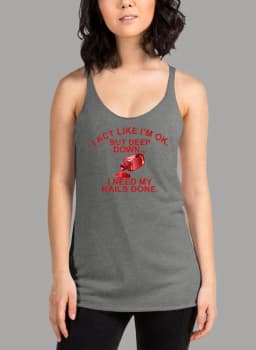 image-I Act Like Im Ok But Deep Down I Need My Nails Done Women's Tank Top
