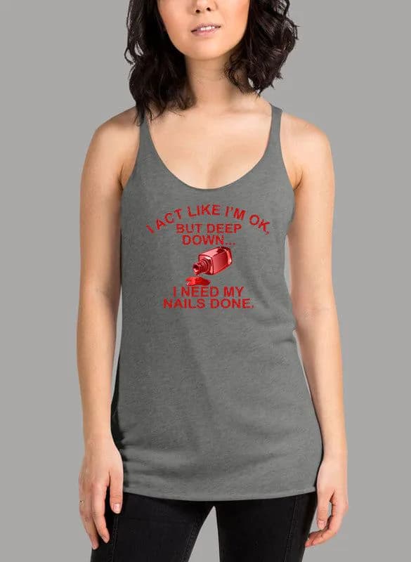image-I Act Like Im Ok But Deep Down I Need My Nails Done Women's Tank Top