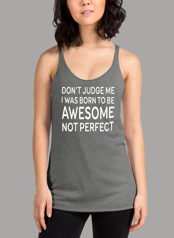 image-Dont Judge Me I Was Born To Be Awesome Not Perfect Women Tank Top
