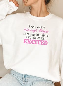 image-I Dont Mean To Interrupt People EXCITED Sweat Shirt