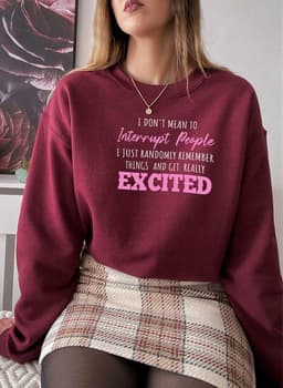 image-I Dont Mean To Interrupt People EXCITED Sweat Shirt