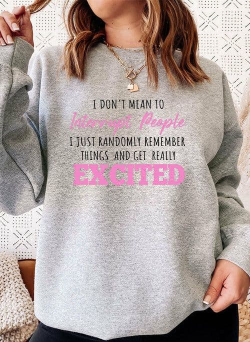 image-I Dont Mean To Interrupt People EXCITED Sweat Shirt