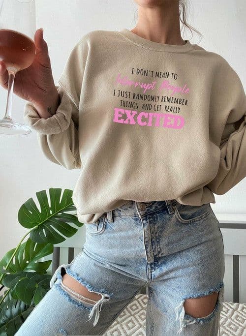 image-I Dont Mean To Interrupt People EXCITED Sweat Shirt