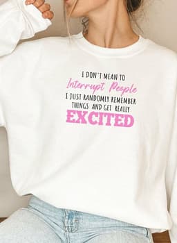 image-I Dont Mean To Interrupt People EXCITED Sweat Shirt