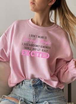 image-I Dont Mean To Interrupt People EXCITED Sweat Shirt