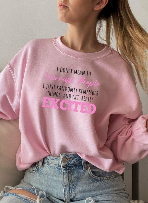 image-I Dont Mean To Interrupt People EXCITED Sweat Shirt