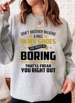 image-Dont Bother Walking a Mile in My Shoes Sweat Shirt