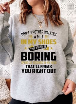 image-Dont Bother Walking a Mile in My Shoes Sweat Shirt