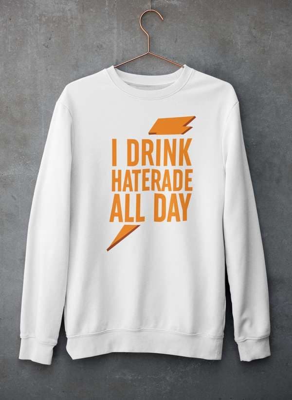 image-I Drink Haterade All Day Sweat Shirt