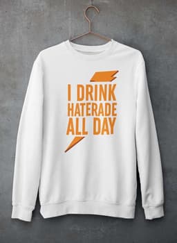 image-I Drink Haterade All Day Sweat Shirt