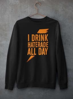 image-I Drink Haterade All Day Sweat Shirt