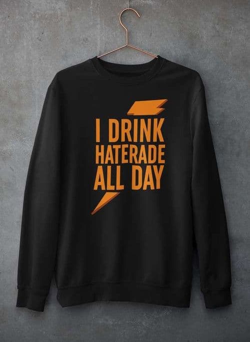 image-I Drink Haterade All Day Sweat Shirt
