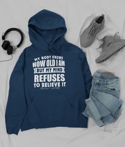 image-My Body Knows How Old I Am But My Mind Refuses to Believe It Hoodie