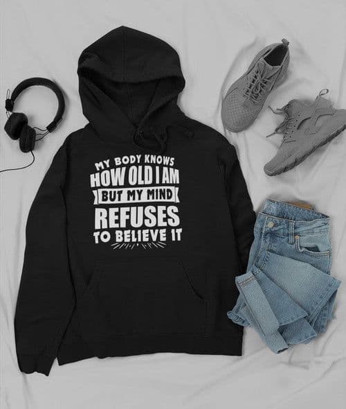 image-My Body Knows How Old I Am But My Mind Refuses to Believe It Hoodie