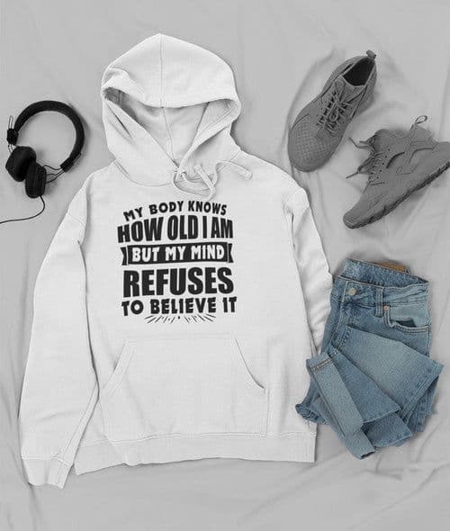 image-My Body Knows How Old I Am But My Mind Refuses to Believe It Hoodie