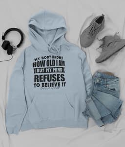 image-My Body Knows How Old I Am But My Mind Refuses to Believe It Hoodie