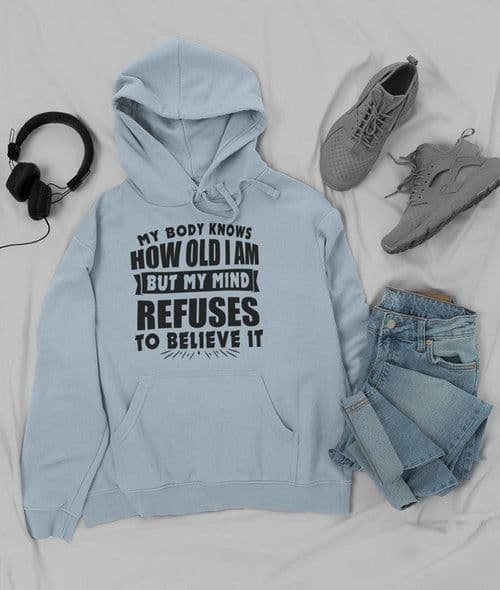 image-My Body Knows How Old I Am But My Mind Refuses to Believe It Hoodie