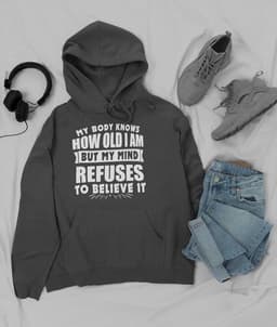 image-My Body Knows How Old I Am But My Mind Refuses to Believe It Hoodie