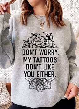 image-Don't Worry My Tattoos Don't Like You Either Sweat Shirt
