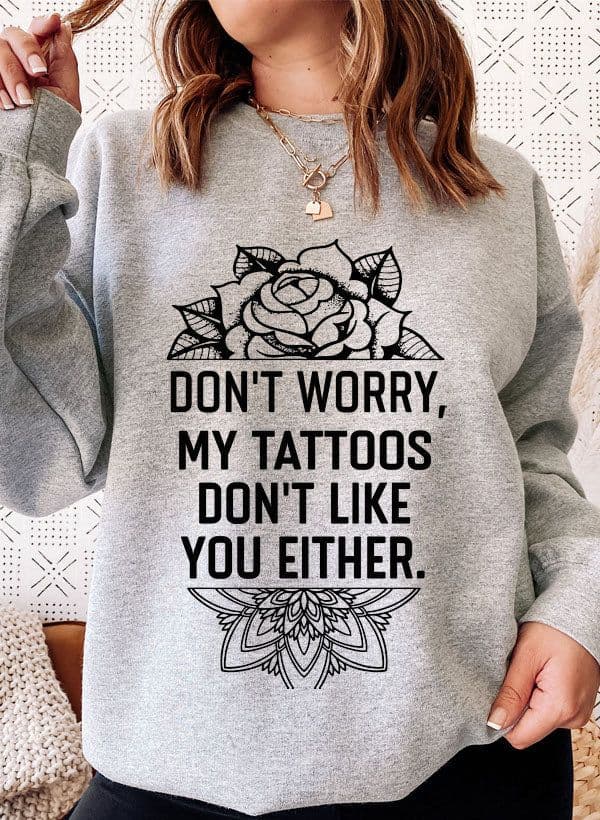 image-Don't Worry My Tattoos Don't Like You Either Sweat Shirt
