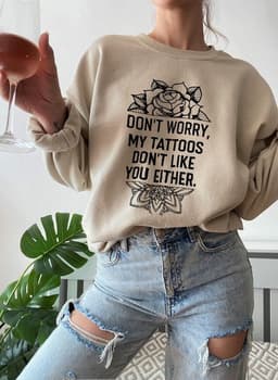 image-Don't Worry My Tattoos Don't Like You Either Sweat Shirt