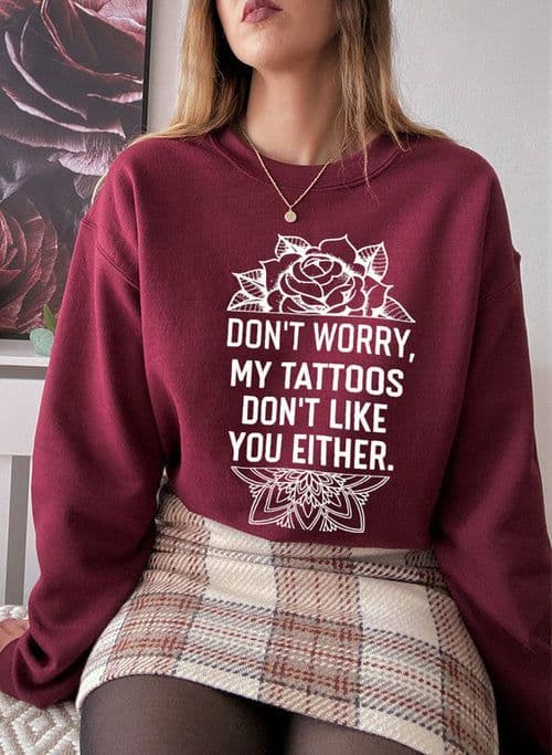 image-Don't Worry My Tattoos Don't Like You Either Sweat Shirt