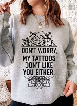 image-Don't Worry My Tattoos Don't Like You Either Sweat Shirt
