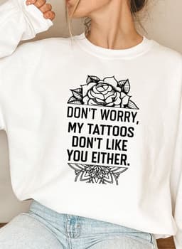 image-Don't Worry My Tattoos Don't Like You Either Sweat Shirt