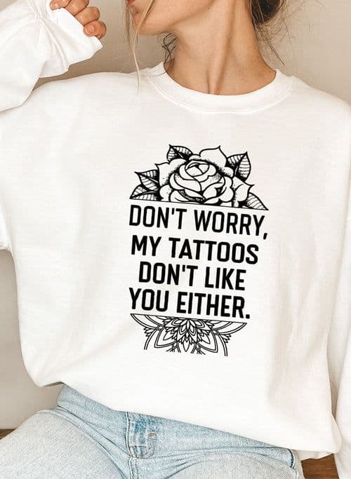 image-Don't Worry My Tattoos Don't Like You Either Sweat Shirt