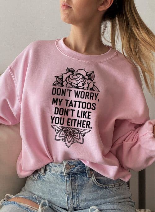 image-Don't Worry My Tattoos Don't Like You Either Sweat Shirt