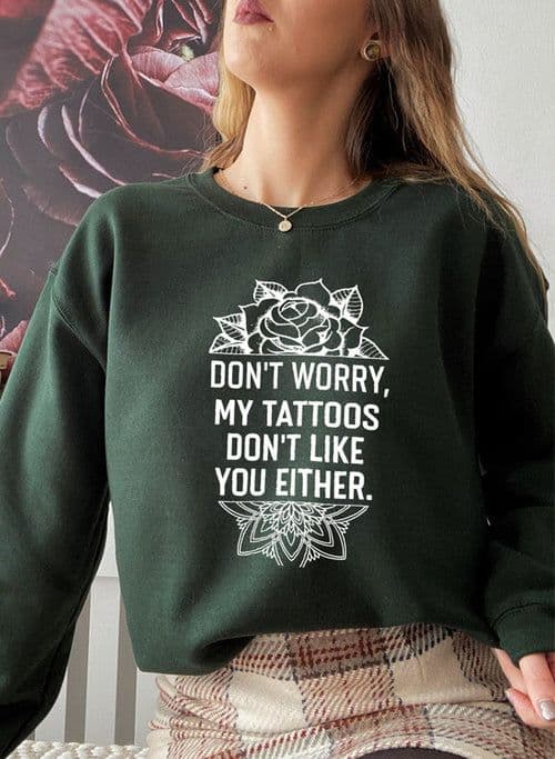 image-Don't Worry My Tattoos Don't Like You Either Sweat Shirt