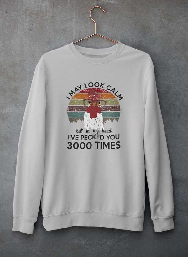 image-I May Look Calm But In My Head I've Pecked You 3000 Times Sweat Shirt