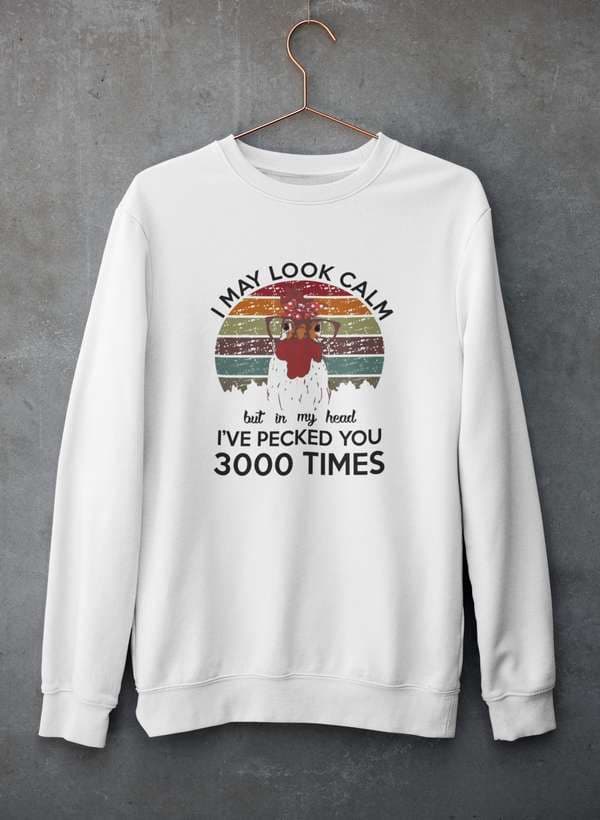 image-I May Look Calm But In My Head I've Pecked You 3000 Times Sweat Shirt