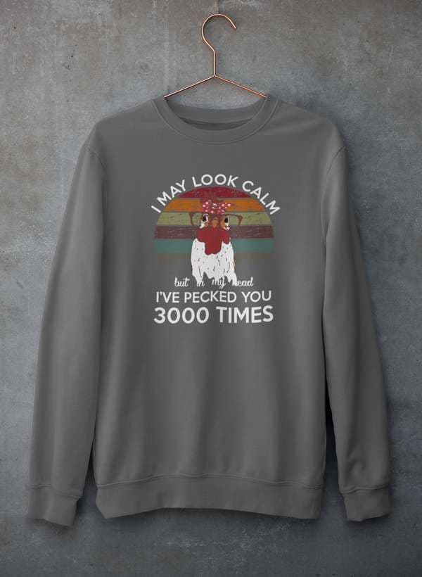 image-I May Look Calm But In My Head I've Pecked You 3000 Times Sweat Shirt