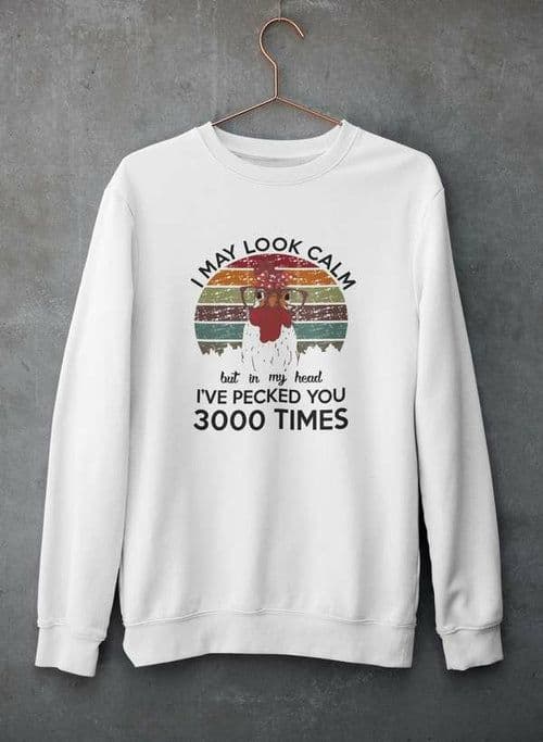 image-I May Look Calm But In My Head I've Pecked You 3000 Times Sweat Shirt