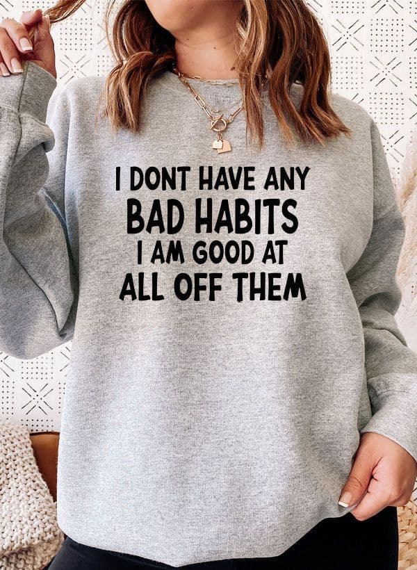 image-I Dont Have Any Bad Habits I Am Good At All Of Them Sweat Shirt