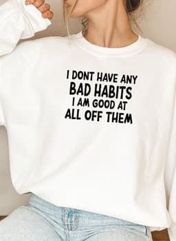 image-I Dont Have Any Bad Habits I Am Good At All Of Them Sweat Shirt