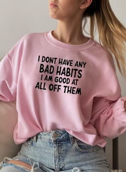 image-I Dont Have Any Bad Habits I Am Good At All Of Them Sweat Shirt