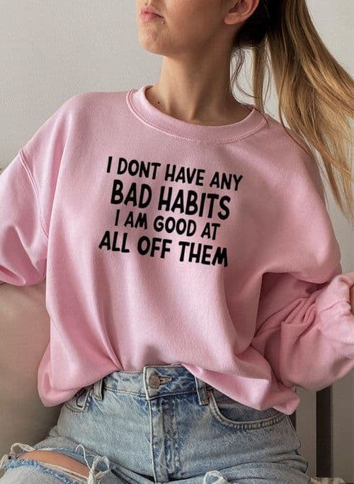 image-I Dont Have Any Bad Habits I Am Good At All Of Them Sweat Shirt
