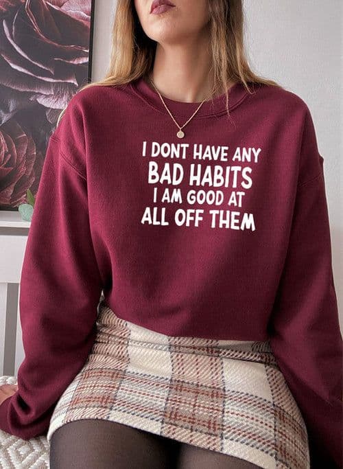 image-I Dont Have Any Bad Habits I Am Good At All Of Them Sweat Shirt