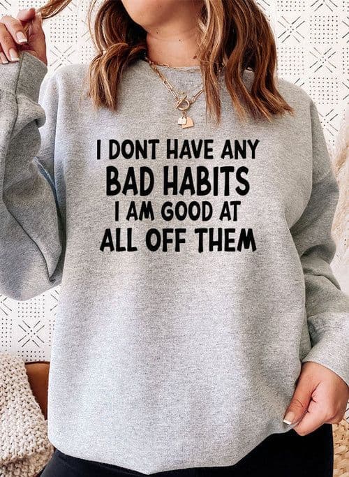 image-I Dont Have Any Bad Habits I Am Good At All Of Them Sweat Shirt