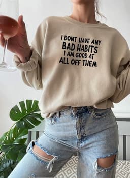 image-I Dont Have Any Bad Habits I Am Good At All Of Them Sweat Shirt